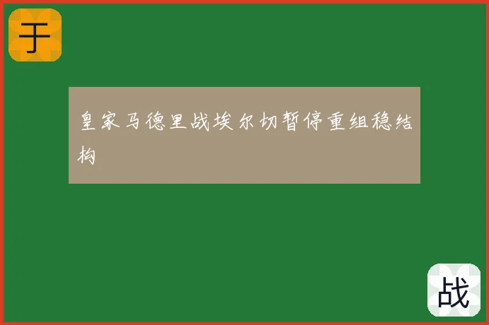 皇家马德里战埃尔切暂停重组稳结构